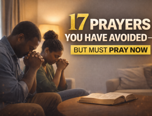 17 Prayers You Have Avoided — But Must Pray Now