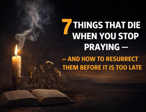 7 Things That Die When You Stop Praying — And How to Resurrect Them Before It Is Too Late